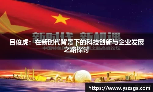 吕俊虎：在新时代背景下的科技创新与企业发展之路探讨